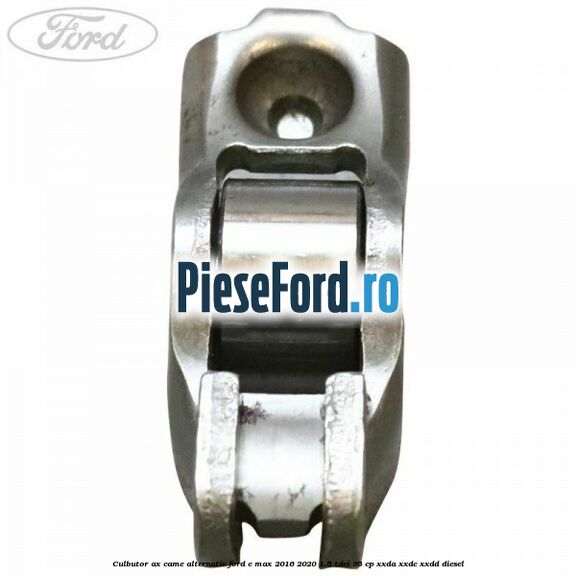 Culbutor ax came alternativ Ford C-Max 2016-2020 1.5 TDCi 95 cp Culbutor ax came alternativ Ford C-Max 2016-2020 1.5 TDCi 95 cp XXDA, XXDC, XXDD diesel