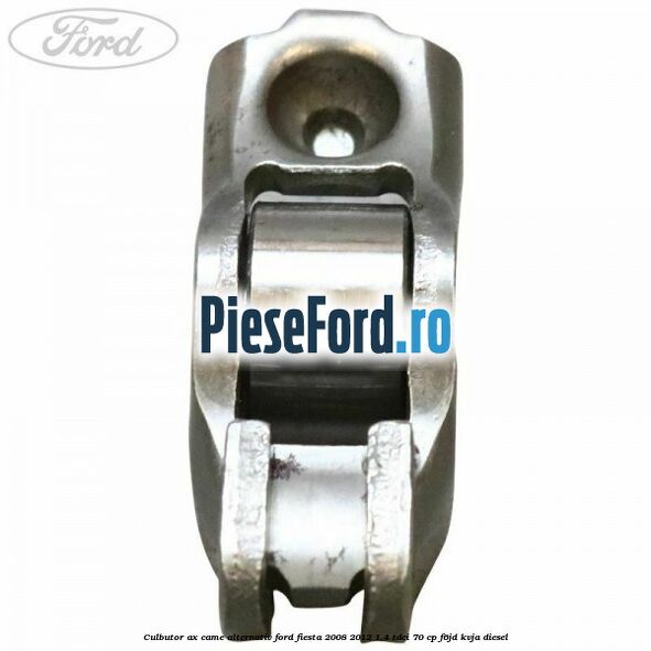 Culbutor ax came alternativ Ford Fiesta 2008-2012 1.4 TDCi 70 cp Culbutor ax came alternativ Ford Fiesta 2008-2012 1.4 TDCi 70 cp F6JD, KVJA diesel