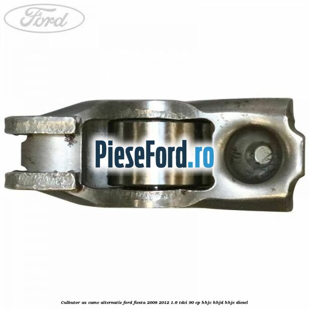 Culbutor ax came alternativ Ford Fiesta 2008-2012 1.6 TDCi 90 cp Culbutor ax came alternativ Ford Fiesta 2008-2012 1.6 TDCi 90 cp HHJC, HHJD, HHJE diesel