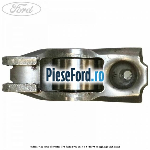 Culbutor ax came alternativ Ford Fiesta 2013-2017 1.5 TDCi 75 cp UGJC, XUJA, XUJB diesel