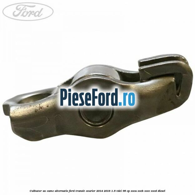 Culbutor ax came alternativ Ford Transit Courier 2014-2018 1.5 TDCi 95 cp XVCA, XVCB, XVCC, XVCD diesel