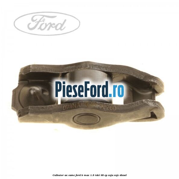 Culbutor ax came Ford B-Max 1.5 TDCi 95 cp XVJA, XVJC diesel