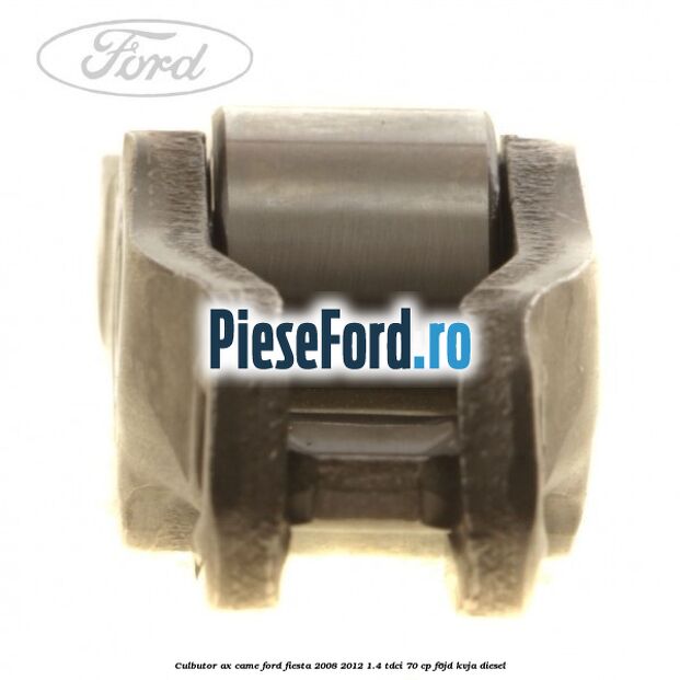 Culbutor ax came Ford Fiesta 2008-2012 1.4 TDCi 70 cp F6JD, KVJA diesel