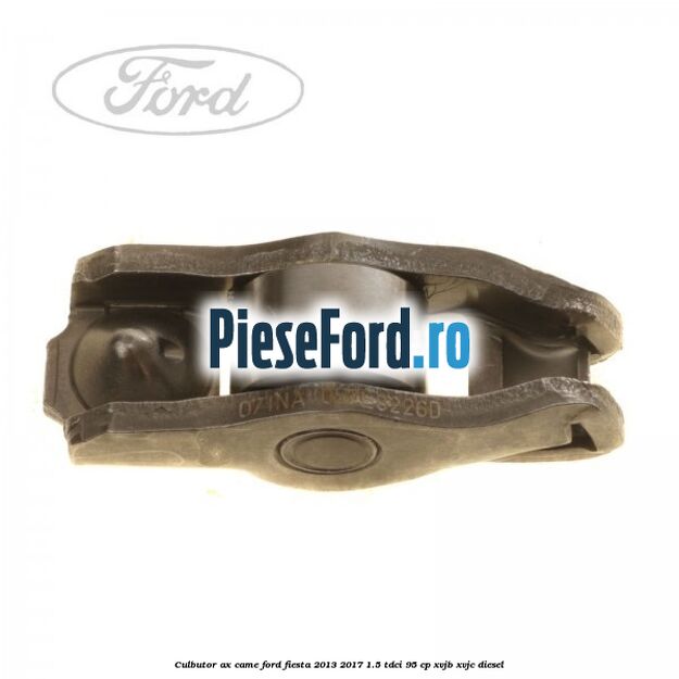 Culbutor ax came Ford Fiesta 2013-2017 1.5 TDCi 95 cp XVJB, XVJC diesel