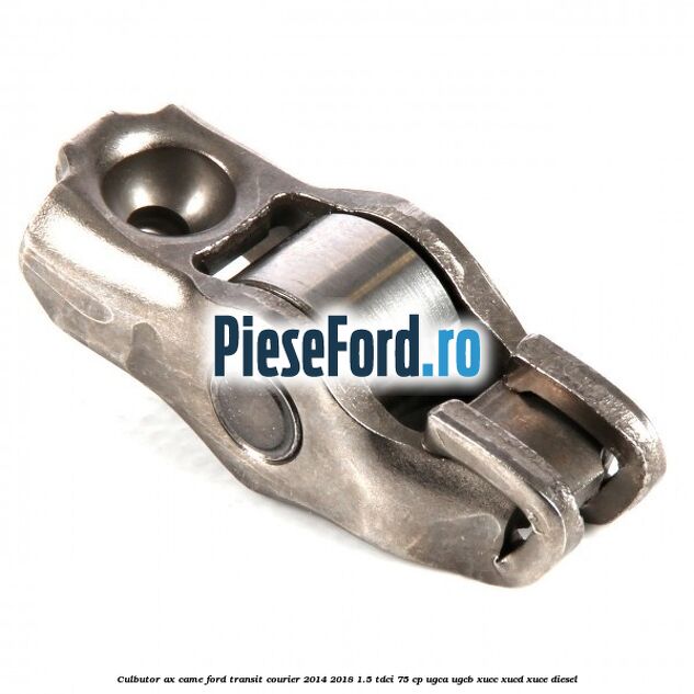 Culbutor ax came Ford Transit Courier 2014-2018 1.5 TDCi 75 cp Culbutor ax came Ford Transit Courier 2014-2018 1.5 TDCi 75 cp UGCA, UGCB, XUCC, XUCD, XUCE diesel