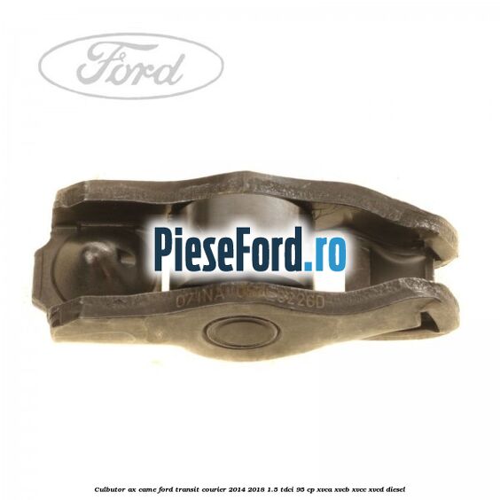 Culbutor ax came Ford Transit Courier 2014-2018 1.5 TDCi 95 cp XVCA, XVCB, XVCC, XVCD diesel