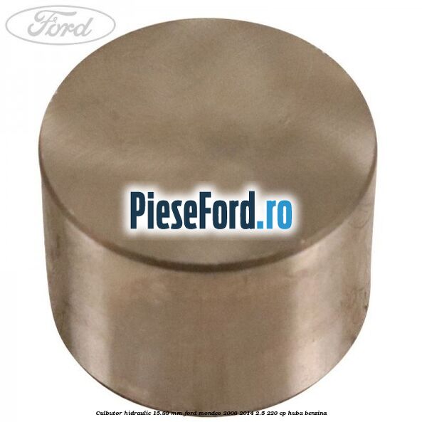 Culbutor hidraulic 15.88 mm Ford Mondeo 2008-2014 2.5 220 cp Culbutor hidraulic 15.88 mm Ford Mondeo 2008-2014 2.5 220 cp HUBA benzina