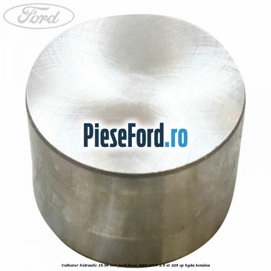 Culbutor hidraulic 15.98 mm Ford Focus 2004-2007 2.5 ST 225 cp Culbutor hidraulic 15.98 mm Ford Focus 2004-2007 2.5 ST 225 cp HYDA benzina