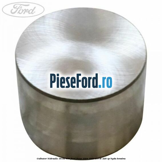 Culbutor hidraulic 16.02 mm Ford Focus 2004-2007 2.5 ST 225 cp Culbutor hidraulic 16.02 mm Ford Focus 2004-2007 2.5 ST 225 cp HYDA benzina