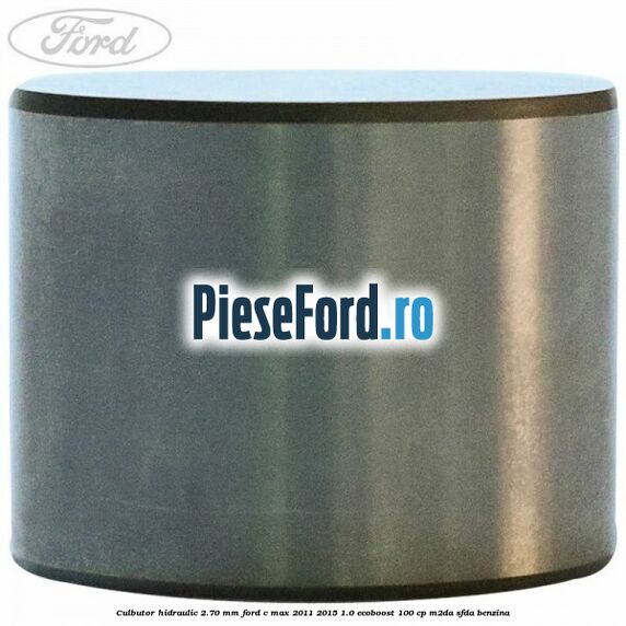 Culbutor hidraulic 2.70 mm Ford C-Max 2011-2015 1.0 EcoBoost 100 cp M2DA, SFDA benzina