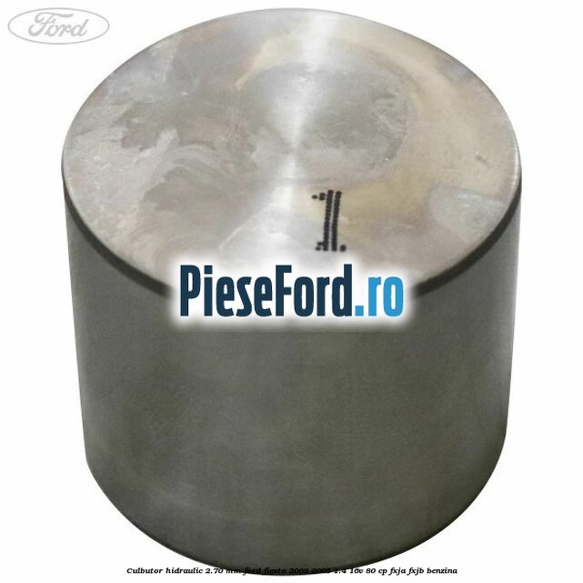 Culbutor hidraulic 2.70 mm Ford Fiesta 2002-2005 1.4 16V 80 cp FXJA, FXJB benzina