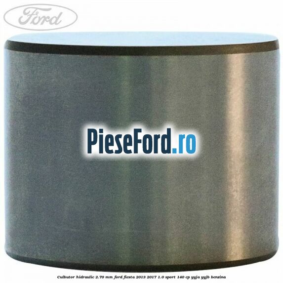 Culbutor hidraulic 2.70 mm Ford Fiesta 2013-2017 1.0 Sport 140 cp YYJA, YYJB benzina
