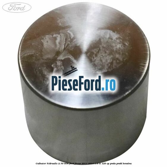 Culbutor hidraulic 2.70 mm Ford Focus 2011-2014 1.6 Ti 125 cp PNDA, PNDD benzina