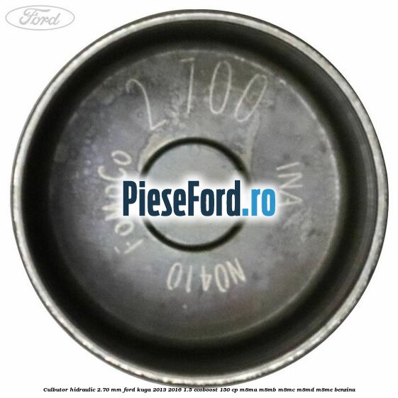 Culbutor hidraulic 2.70 mm Ford Kuga 2013-2016 1.5 EcoBoost 150 cp M8MA, M8MB, M8MC, M8MD, M8ME benzina