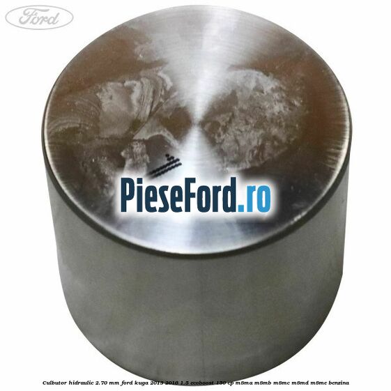 Culbutor hidraulic 2.70 mm Ford Kuga 2013-2016 1.5 EcoBoost 150 cp M8MA, M8MB, M8MC, M8MD, M8ME benzina