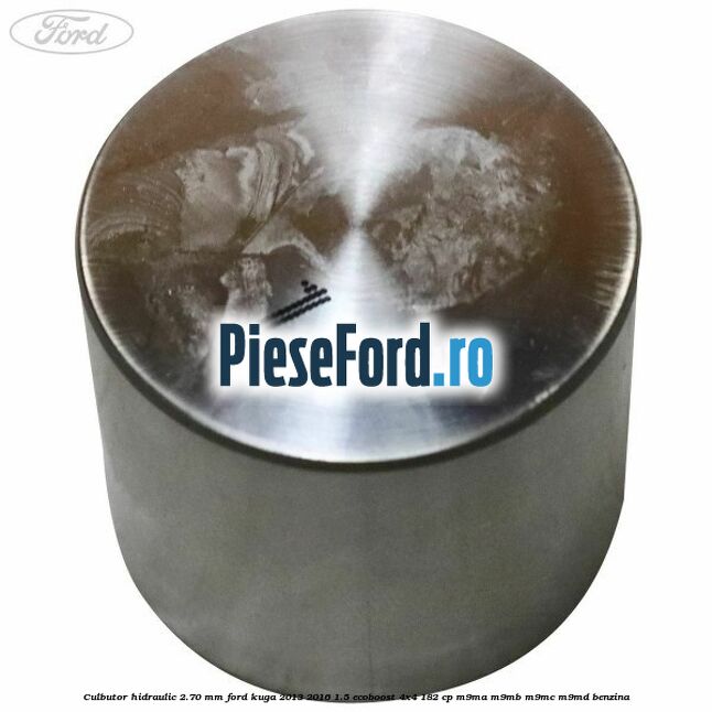 Culbutor hidraulic 2.70 mm Ford Kuga 2013-2016 1.5 EcoBoost 4x4 182 cp M9MA, M9MB, M9MC, M9MD benzina