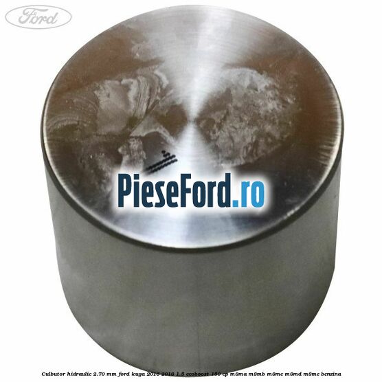 Culbutor hidraulic 2.70 mm Ford Kuga 2016-2018 1.5 EcoBoost 150 cp M8MA, M8MB, M8MC, M8MD, M8ME benzina