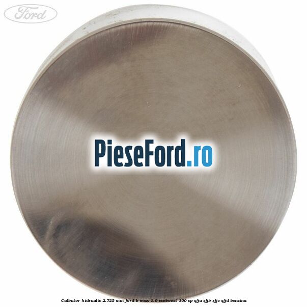 Culbutor hidraulic 2.725 mm Ford B-Max 1.0 EcoBoost 100 cp SFJA, SFJB, SFJC, SFJD benzina