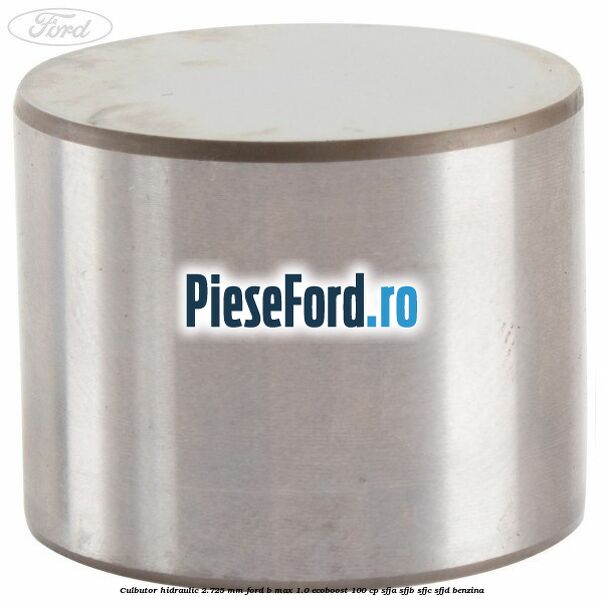Culbutor hidraulic 2.725 mm Ford B-Max 1.0 EcoBoost 100 cp SFJA, SFJB, SFJC, SFJD benzina
