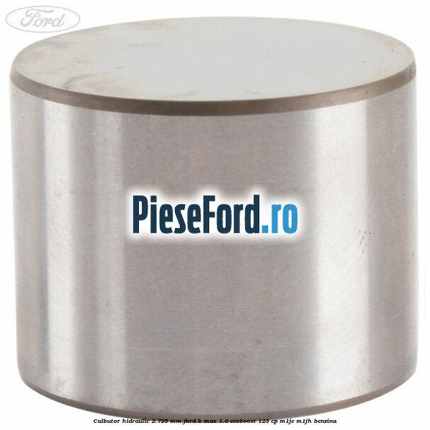 Culbutor hidraulic 2.725 mm Ford B-Max 1.0 EcoBoost 125 cp M1JE, M1JH benzina