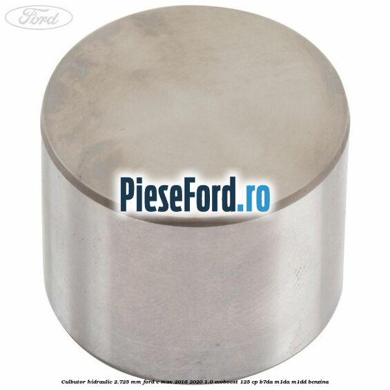 Culbutor hidraulic 2.725 mm Ford C-Max 2016-2020 1.0 EcoBoost 125 cp B7DA, M1DA, M1DD benzina