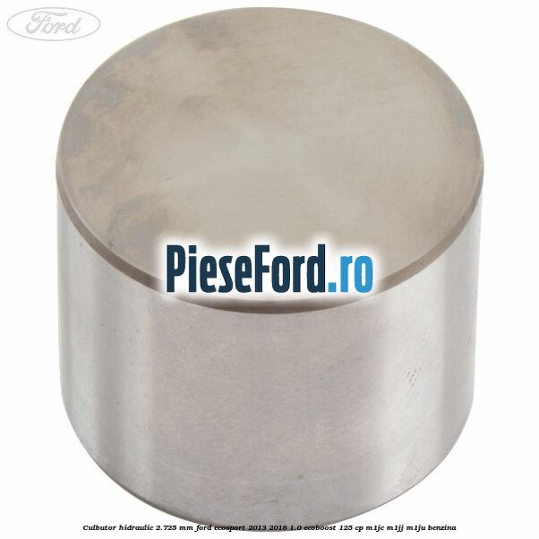 Culbutor hidraulic 2.725 mm Ford EcoSport 2013-2018 1.0 EcoBoost 125 cp M1JC, M1JJ, M1JU benzina