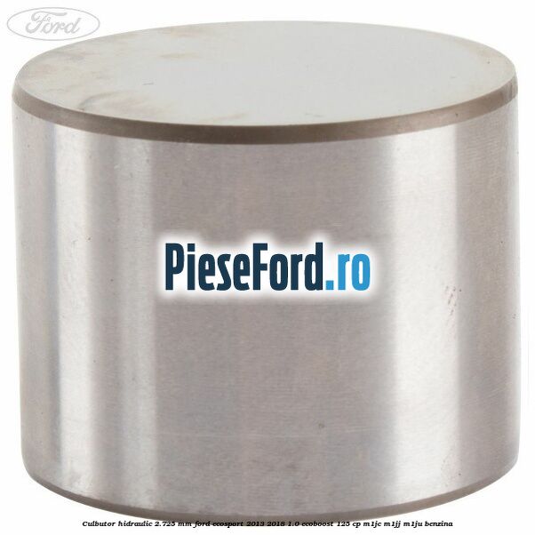 Culbutor hidraulic 2.725 mm Ford EcoSport 2013-2018 1.0 EcoBoost 125 cp M1JC, M1JJ, M1JU benzina