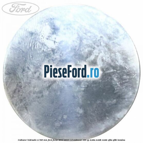 Culbutor hidraulic 2.725 mm Ford Focus 2014-2018 1.0 EcoBoost 100 cp M2DA, M2DB, M2DC, SFDA, SFDB benzina