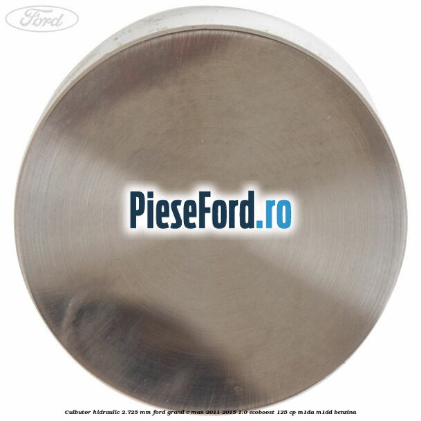 Culbutor hidraulic 2.725 mm Ford Grand C-Max 2011-2015 1.0 EcoBoost 125 cp Culbutor hidraulic 2.725 mm Ford Grand C-Max 2011-2015 1.0 EcoBoost 125 cp M1DA, M1DD benzina
