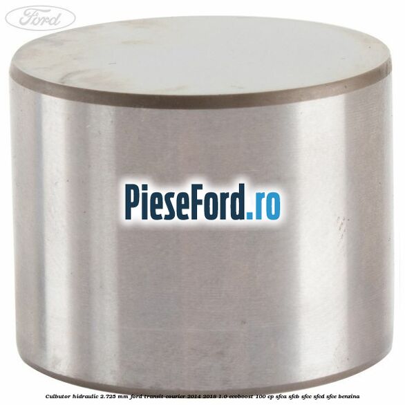 Culbutor hidraulic 2.725 mm Ford Transit Courier 2014-2018 1.0 EcoBoost 100 cp SFCA, SFCB, SFCC, SFCD, SFCE benzina