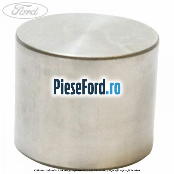 Culbutor hidraulic 2.75 mm Ford Fiesta 2013-2017 1.25 60 cp STJA, STJB, STJC, STJD benzina