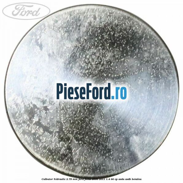 Culbutor hidraulic 2.75 mm Ford Focus 2008-2011 1.4 80 cp ASDA, ASDB benzina