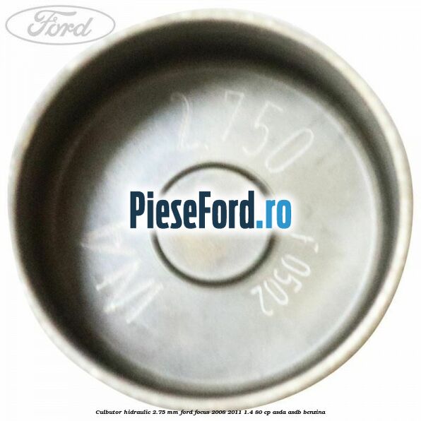 Culbutor hidraulic 2.75 mm Ford Focus 2008-2011 1.4 80 cp ASDA, ASDB benzina