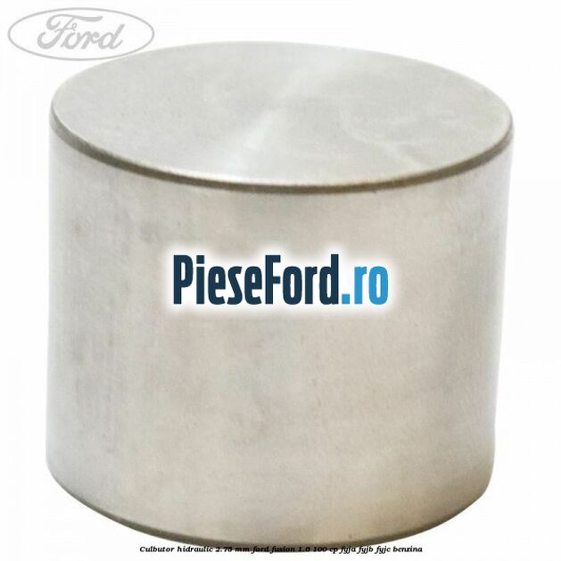 Culbutor hidraulic 2.75 mm Ford Fusion 1.6 100 cp FYJA, FYJB, FYJC benzina