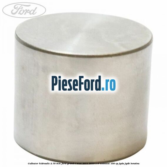 Culbutor hidraulic 2.75 mm Ford Grand C-Max 2011-2015 1.6 EcoBoost 150 cp JQDA, JQDB benzina