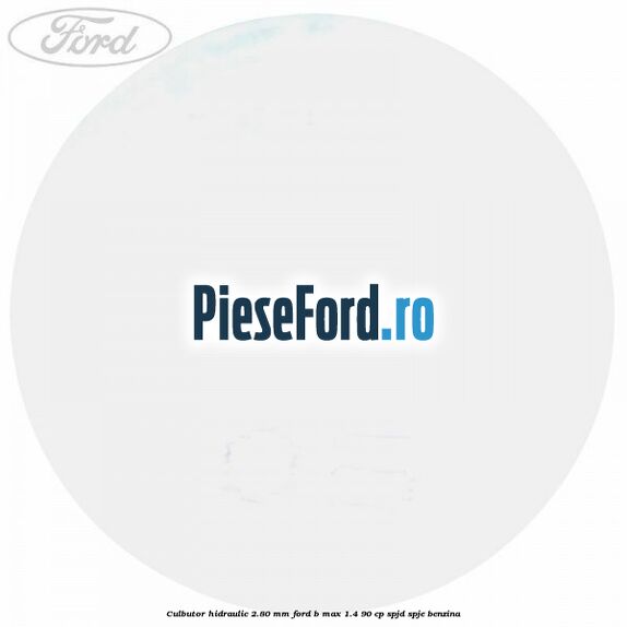Culbutor hidraulic 2.80 mm Ford B-Max 1.4 90 cp SPJD, SPJE benzina