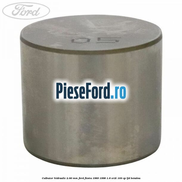 Culbutor hidraulic 2.80 mm Ford Fiesta 1989-1996 1.6 XR2i 103 cp Culbutor hidraulic 2.80 mm Ford Fiesta 1989-1996 1.6 XR2i 103 cp LJD benzina