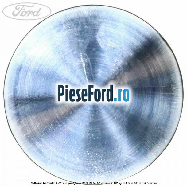 Culbutor hidraulic 2.80 mm Ford Focus 2011-2014 1.0 EcoBoost 125 cp M1DA, M1DC, M1DD benzina