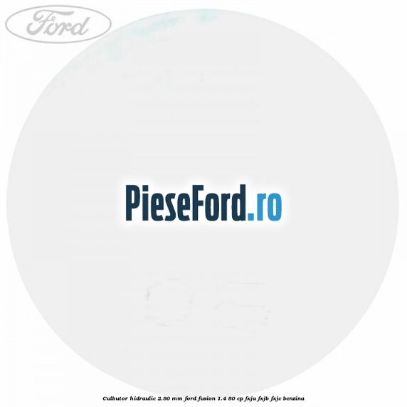 Culbutor hidraulic 2.80 mm Ford Fusion 1.4 80 cp FXJA, FXJB, FXJC benzina