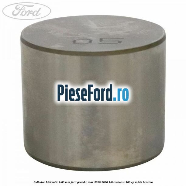 Culbutor hidraulic 2.80 mm Ford Grand C-Max 2016-2020 1.5 EcoBoost 180 cp M9DB benzina