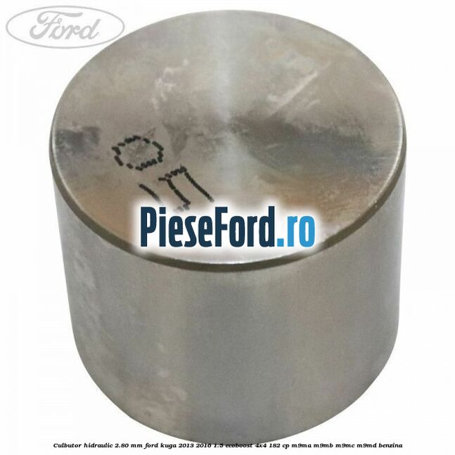 Culbutor hidraulic 2.80 mm Ford Kuga 2013-2016 1.5 EcoBoost 4x4 182 cp M9MA, M9MB, M9MC, M9MD benzina
