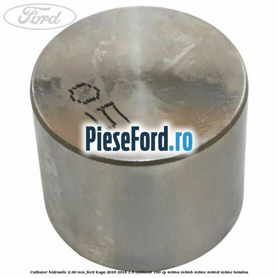 Culbutor hidraulic 2.80 mm Ford Kuga 2016-2018 1.5 EcoBoost 150 cp M8MA, M8MB, M8MC, M8MD, M8ME benzina