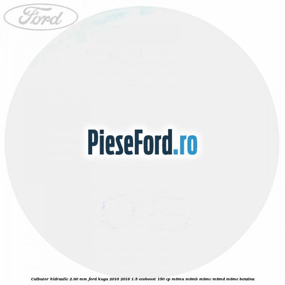 Culbutor hidraulic 2.80 mm Ford Kuga 2016-2018 1.5 EcoBoost 150 cp M8MA, M8MB, M8MC, M8MD, M8ME benzina
