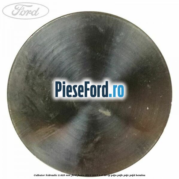 Culbutor hidraulic 2.825 mm Ford Fiesta 2013-2017 1.0 80 cp Culbutor hidraulic 2.825 mm Ford Fiesta 2013-2017 1.0 80 cp P4JA, P4JB, P4JC, P4JD benzina