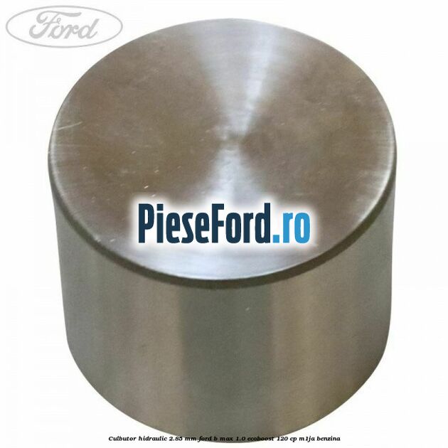 Culbutor hidraulic 2.85 mm Ford B-Max 1.0 EcoBoost 120 cp M1JA benzina