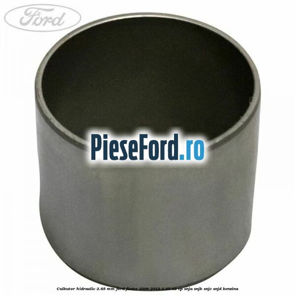 Culbutor hidraulic 2.85 mm Ford Fiesta 2008-2012 1.25 82 cp SNJA, SNJB, SNJC, SNJD benzina