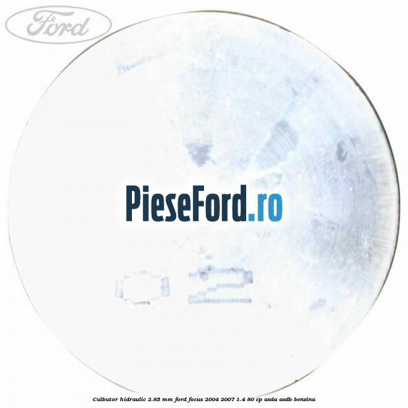 Culbutor hidraulic 2.85 mm Ford Focus 2004-2007 1.4 80 cp Culbutor hidraulic 2.85 mm Ford Focus 2004-2007 1.4 80 cp ASDA, ASDB benzina