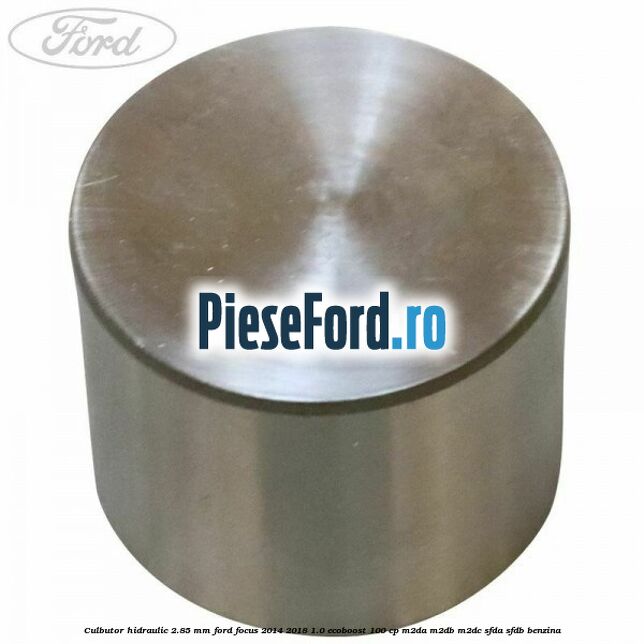 Culbutor hidraulic 2.85 mm Ford Focus 2014-2018 1.0 EcoBoost 100 cp M2DA, M2DB, M2DC, SFDA, SFDB benzina