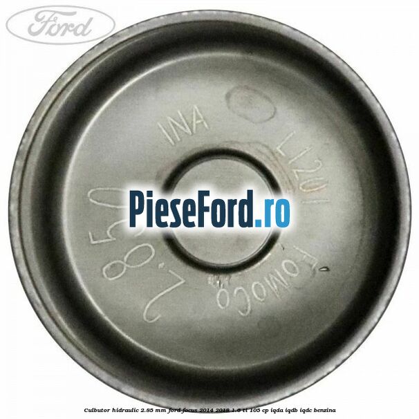Culbutor hidraulic 2.85 mm Ford Focus 2014-2018 1.6 Ti 105 cp Culbutor hidraulic 2.85 mm Ford Focus 2014-2018 1.6 Ti 105 cp IQDA, IQDB, IQDC benzina