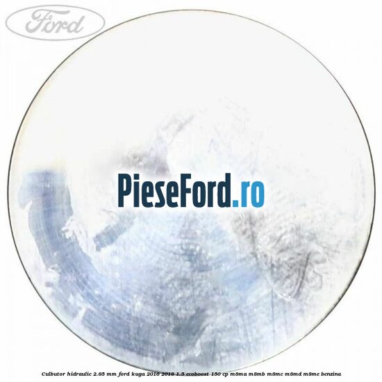 Culbutor hidraulic 2.85 mm Ford Kuga 2016-2018 1.5 EcoBoost 150 cp Culbutor hidraulic 2.85 mm Ford Kuga 2016-2018 1.5 EcoBoost 150 cp M8MA, M8MB, M8MC, M8MD, M8ME benzina